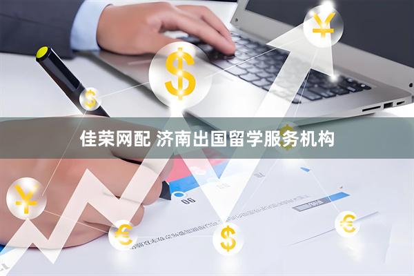 佳荣网配 济南出国留学服务机构